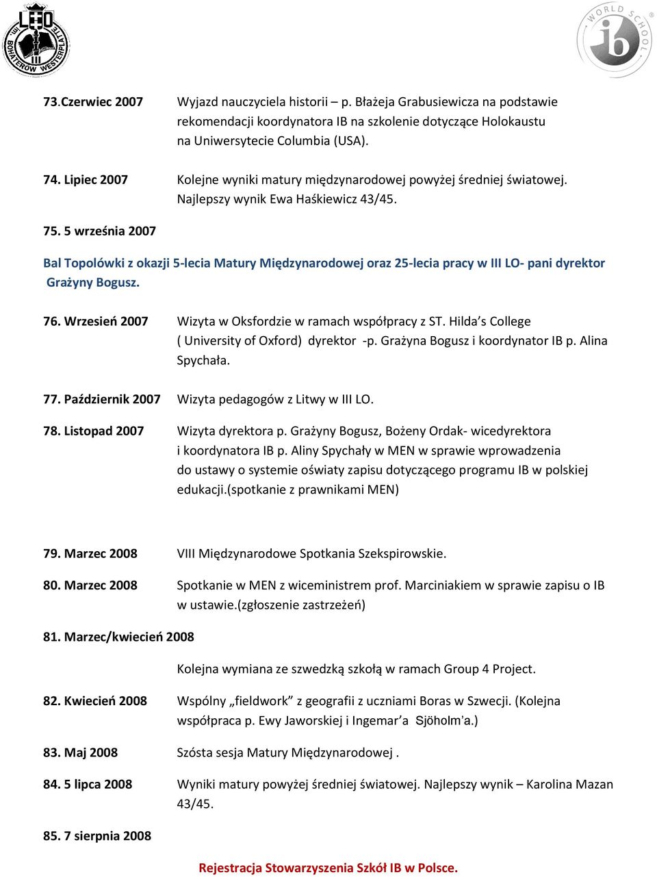 5 września 2007 Bal Topolówki z okazji 5-lecia Matury Międzynarodowej oraz 25-lecia pracy w III LO- pani dyrektor Grażyny Bogusz. 76. Wrzesieo 2007 Wizyta w Oksfordzie w ramach współpracy z ST.