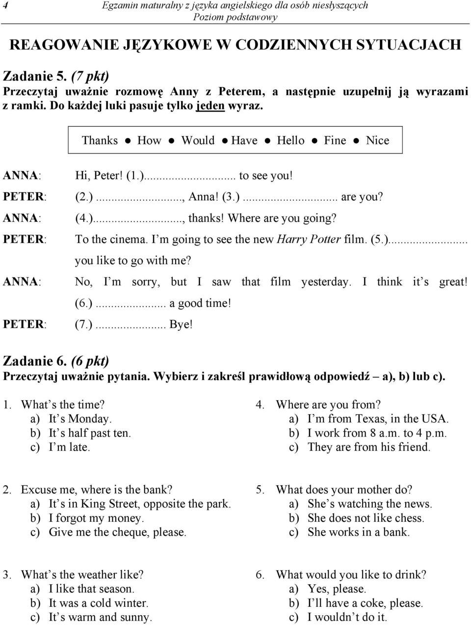 I m going to see the new Harry Potter film. (5.)... you like to go with me? ANNA: No, I m sorry, but I saw that film yesterday. I think it s great! (6.)... a good time! PETER: (7.)... Bye! Zadanie 6.