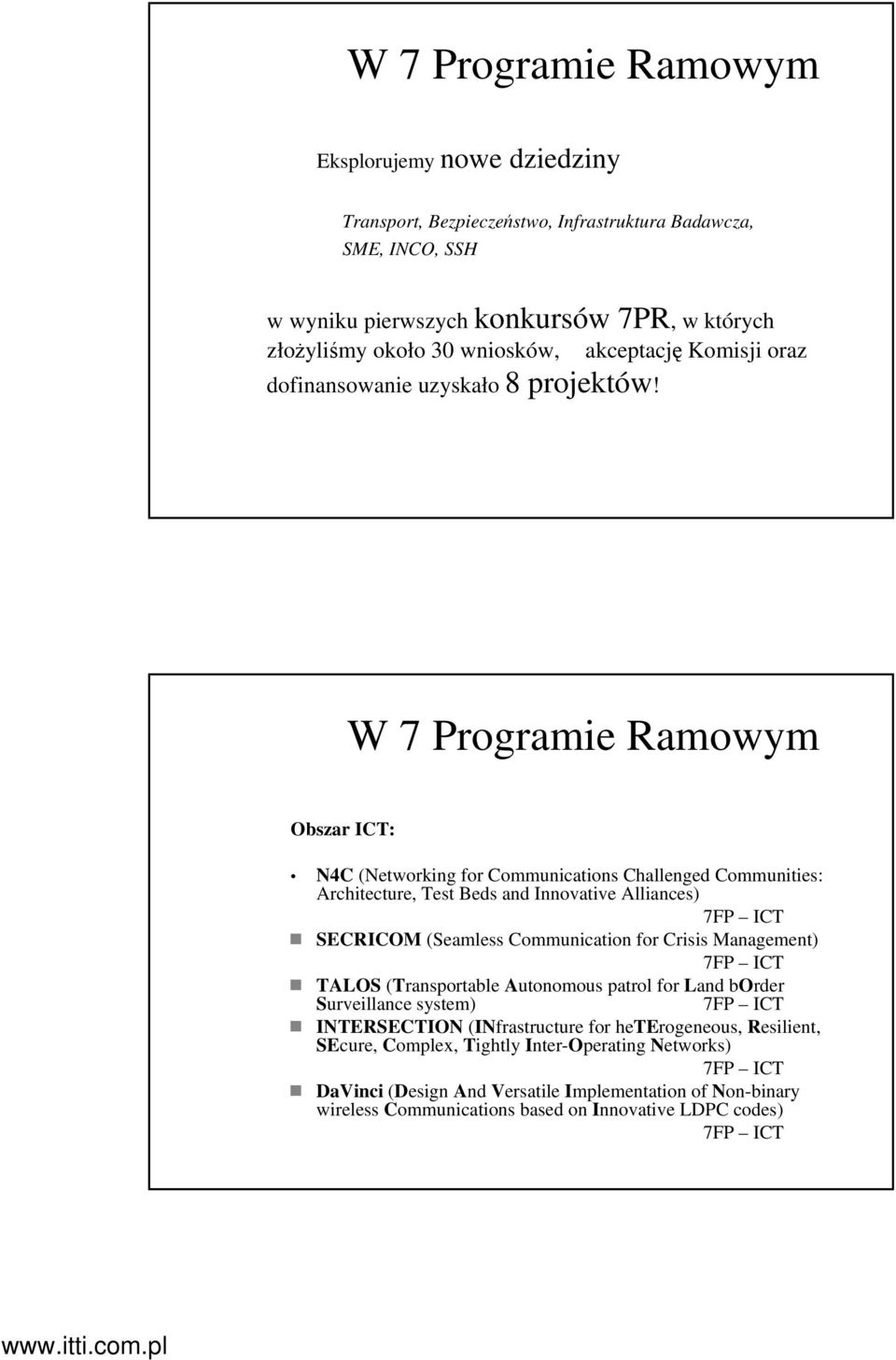 W 7 Programie Ramowym Obszar ICT: N4C (Networking for Communications Challenged Communities: Architecture, Test Beds and Innovative Alliances) SECRICOM (Seamless Communication for Crisis