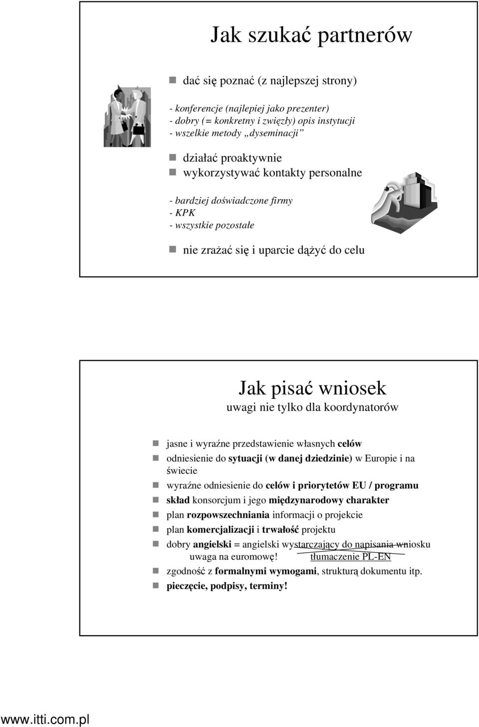 przedstawienie własnych celów odniesienie do sytuacji (w danej dziedzinie) w Europie i na świecie wyraźne odniesienie do celów i priorytetów EU / programu skład konsorcjum i jego międzynarodowy