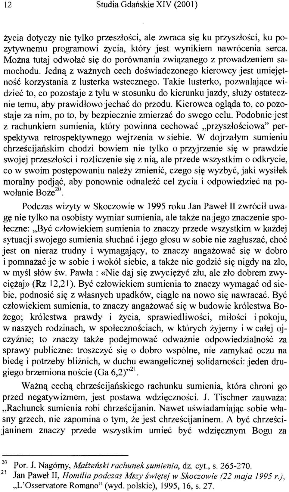 Takie lusterko, pozwalające widzieć to, co pozostaje z tyłu w stosunku do kierunku jazdy, służy ostatecznie temu, aby prawidłowo jechać do przodu.