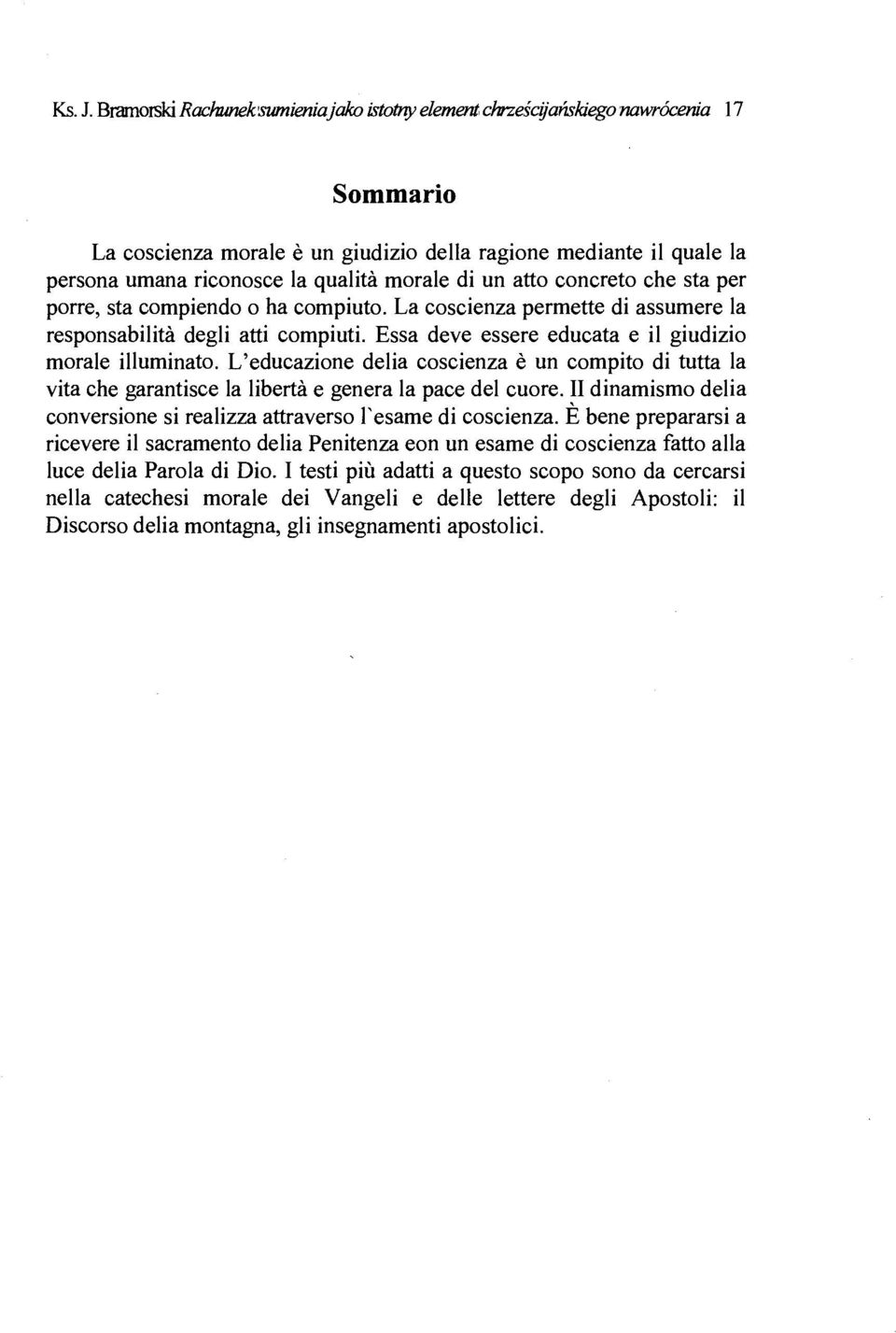 di un atto concreto che sta per porre, sta compiendo o ha compiuto. La coscienza permette di assumere la responsabilita degli atti compiuti. Essa deve essere educata e il giudizio morale illuminato.