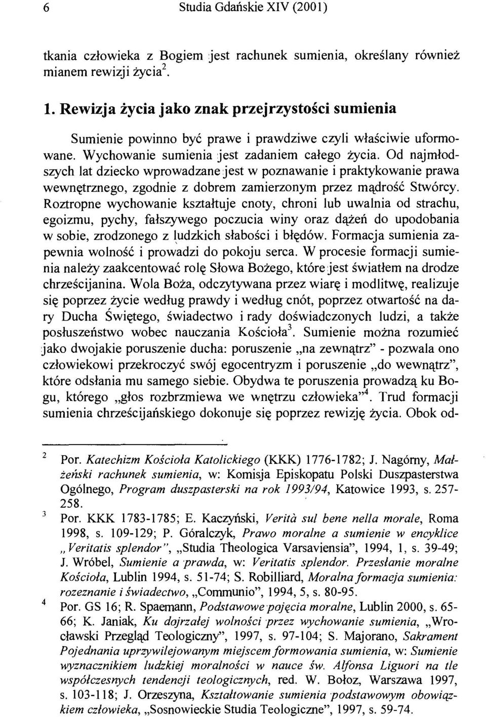 Od najmłodszych lat dziecko wprowadzane jest w poznawanie i praktykowanie prawa wewnętrznego, zgodnie z dobrem zamierzonym przez mądrość Stwórcy.