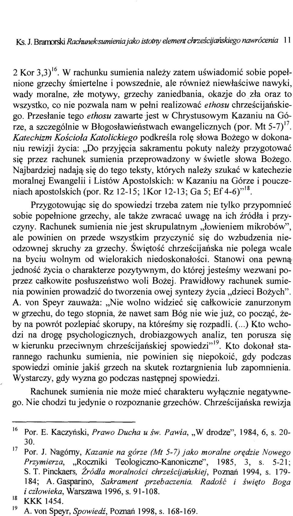 wszystko, co nie pozwala nam w pełni realizować ethosu chrześcijańskiego. Przesłanie tego ethosu zawarte jest w Chrystusowym Kazaniu na Górze, a szczególnie w Błogosławieństwach ewangelicznych (por.