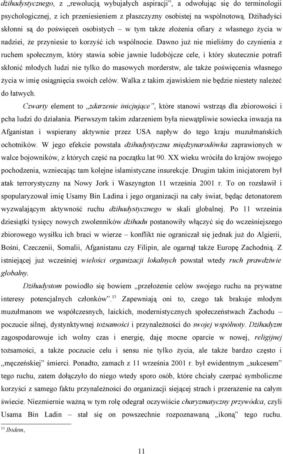 Dawno już nie mieliśmy do czynienia z ruchem społecznym, który stawia sobie jawnie ludobójcze cele, i który skutecznie potrafi skłonić młodych ludzi nie tylko do masowych morderstw, ale także