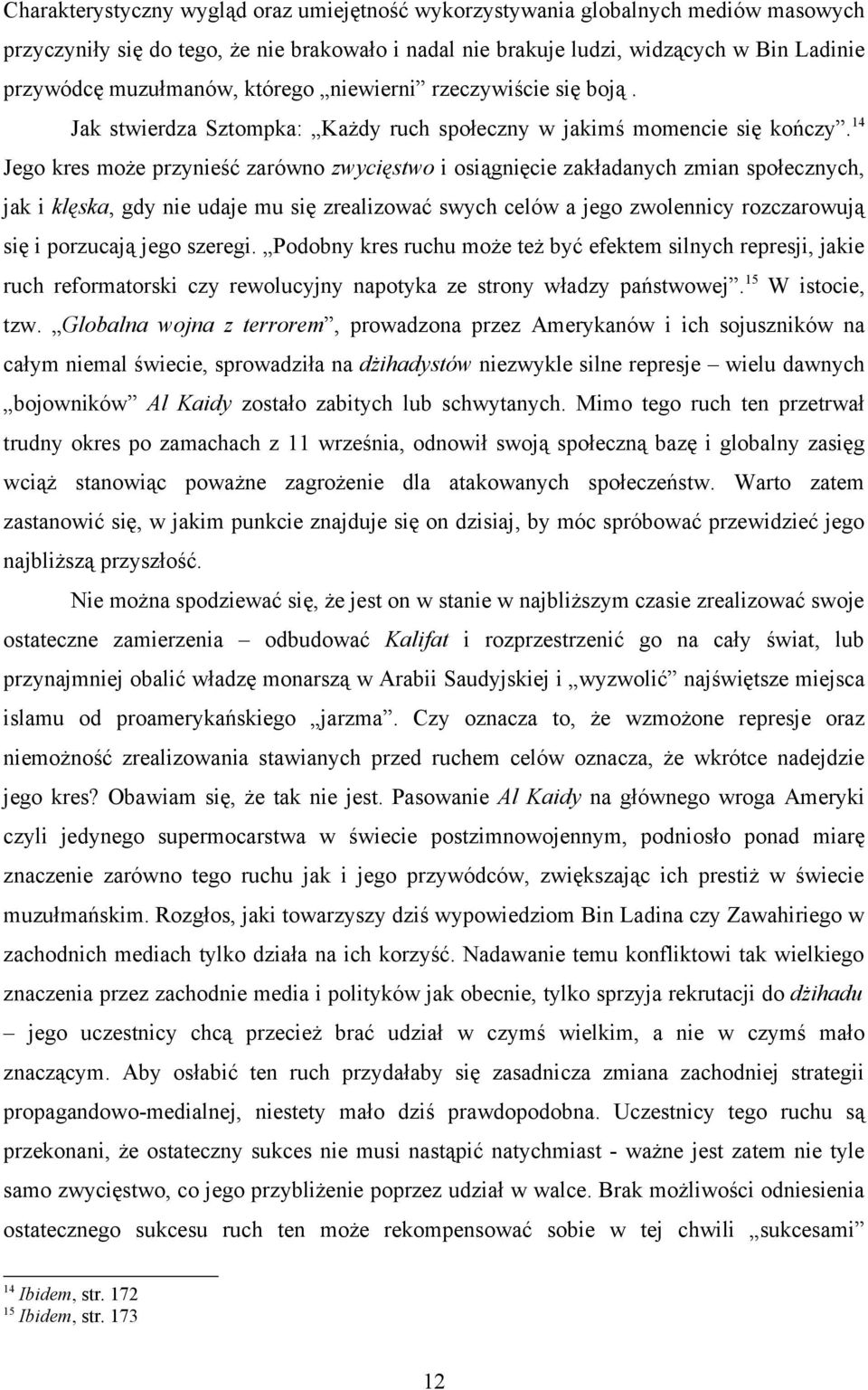 14 Jego kres może przynieść zarówno zwycięstwo i osiągnięcie zakładanych zmian społecznych, jak i klęska, gdy nie udaje mu się zrealizować swych celów a jego zwolennicy rozczarowują się i porzucają