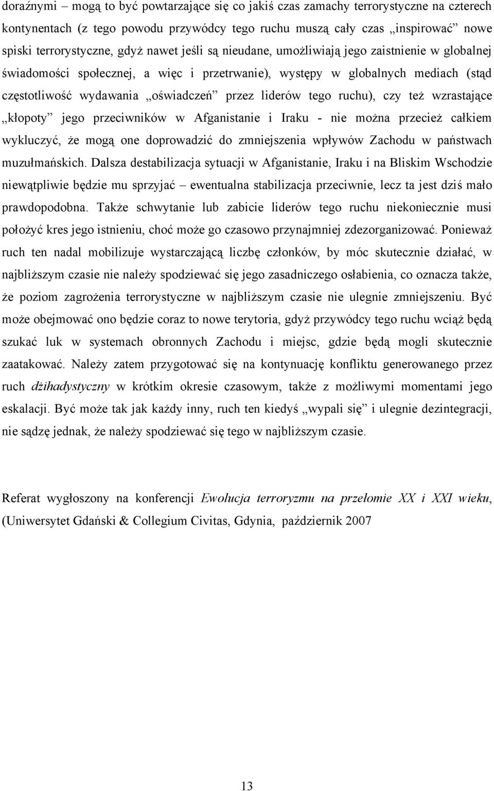 tego ruchu), czy też wzrastające kłopoty jego przeciwników w Afganistanie i Iraku - nie można przecież całkiem wykluczyć, że mogą one doprowadzić do zmniejszenia wpływów Zachodu w państwach