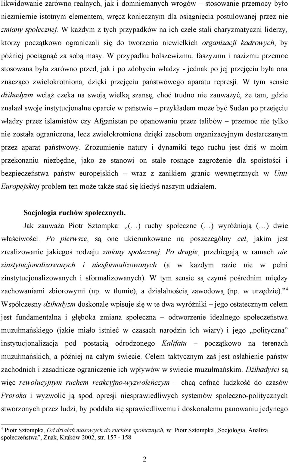 W przypadku bolszewizmu, faszyzmu i nazizmu przemoc stosowana była zarówno przed, jak i po zdobyciu władzy - jednak po jej przejęciu była ona znacząco zwielokrotniona, dzięki przejęciu państwowego