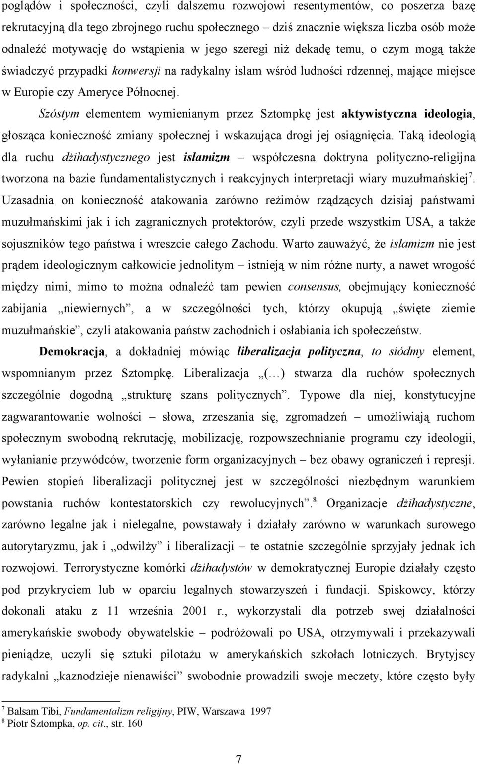 Szóstym elementem wymienianym przez Sztompkę jest aktywistyczna ideologia, głosząca konieczność zmiany społecznej i wskazująca drogi jej osiągnięcia.