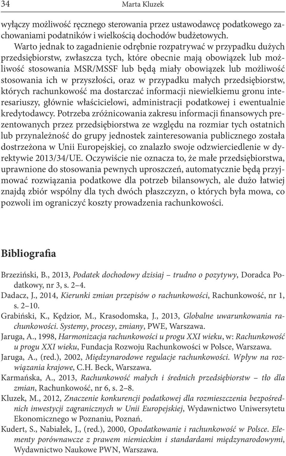 możliwość stosowania ich w przyszłości, oraz w przypadku małych przedsiębiorstw, których rachunkowość ma dostarczać informacji niewielkiemu gronu interesariuszy, głównie właścicielowi, administracji