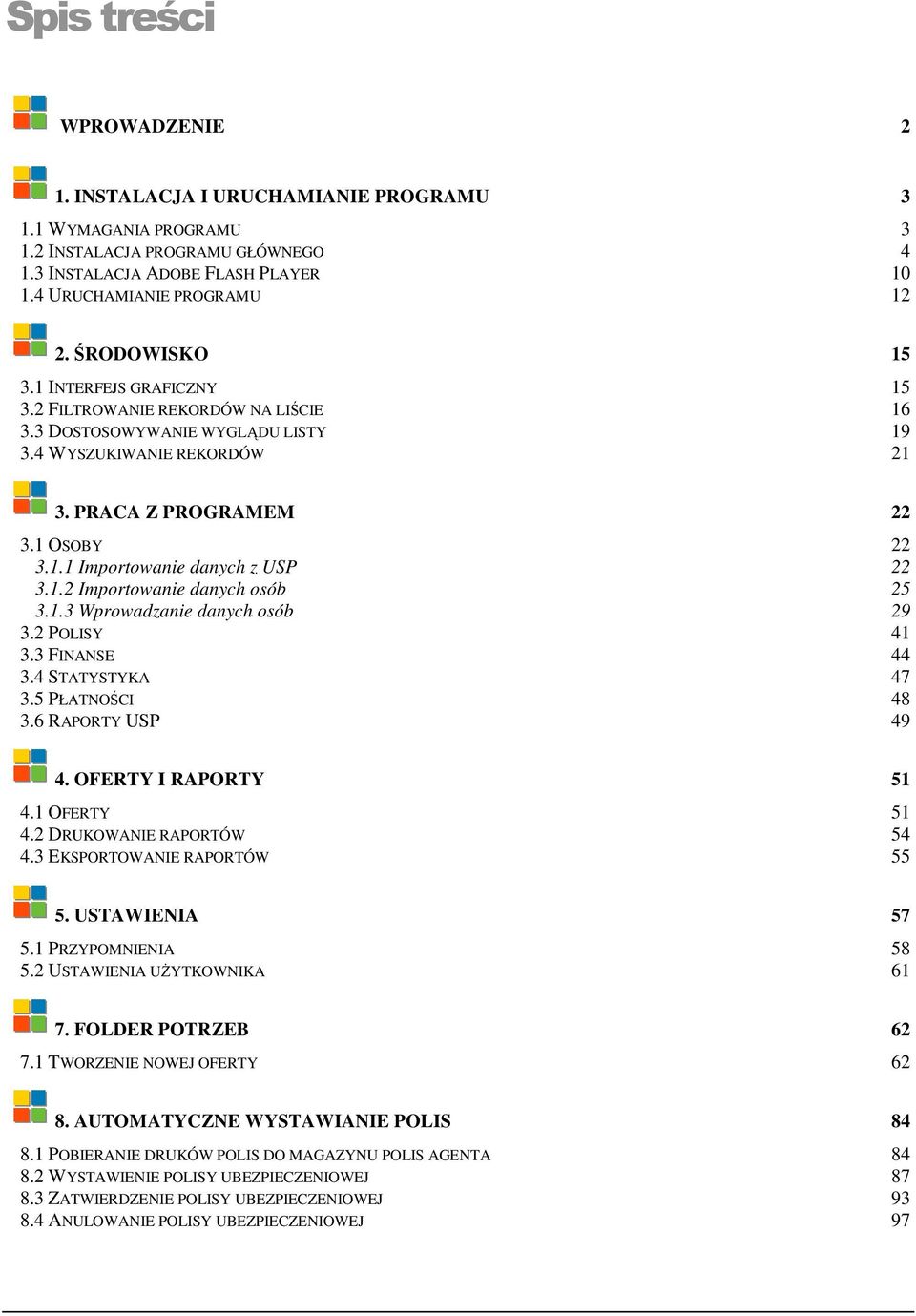 1.2 Importowanie danych osób 25 3.1.3 Wprowadzanie danych osób 29 3.2 POLISY 41 3.3 FINANSE 44 3.4 STATYSTYKA 47 3.5 PŁATNOŚCI 48 3.6 RAPORTY USP 49 4. OFERTY I RAPORTY 51 4.1 OFERTY 51 4.