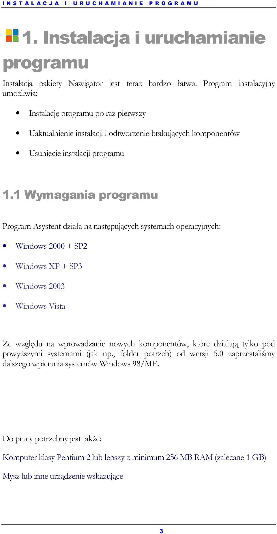 1 Wymagania programu Program Asystent działa na następujących systemach operacyjnych: Windows 2000 + SP2 Windows XP + SP3 Windows 2003 Windows Vista Ze względu na wprowadzanie nowych komponentów,