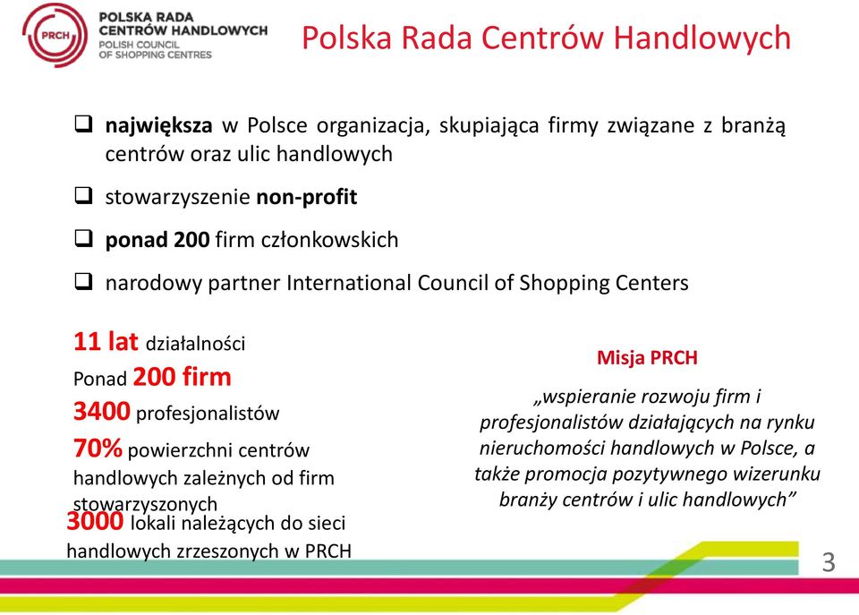 powierzchni centrów handlowych zależnych od firm stowarzyszonych 3000 lokali należących do sieci handlowych zrzeszonych w PRCH Misja PRCH wspieranie