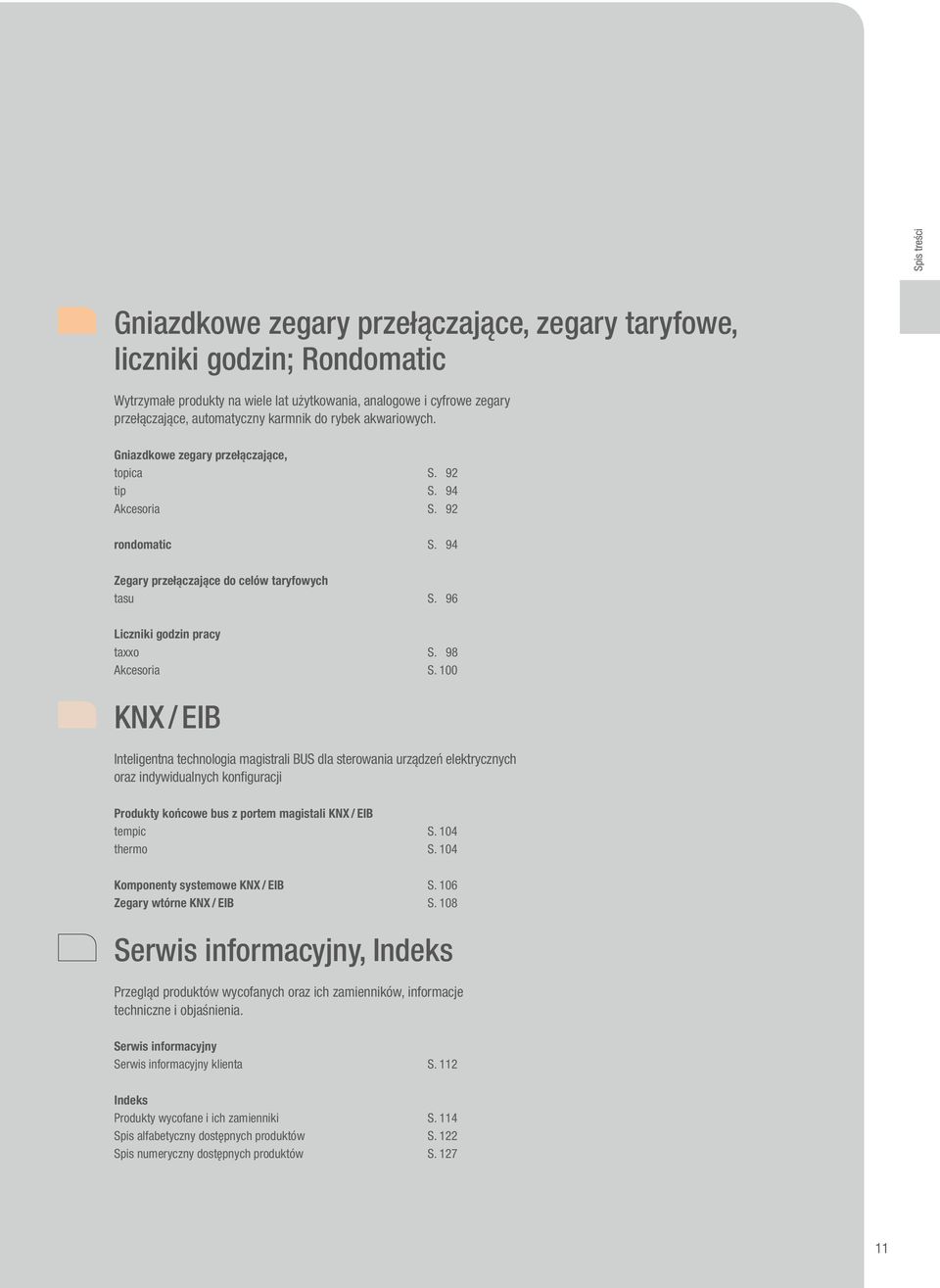 98 Akcesoria S. 100 KNX / EIB Inteligentna technologia magistrali BUS dla sterowania urządzeń elektrycznych oraz indywidualnych konfiguracji Produkty końcowe bus z portem magistali KNX / EIB tempic S.