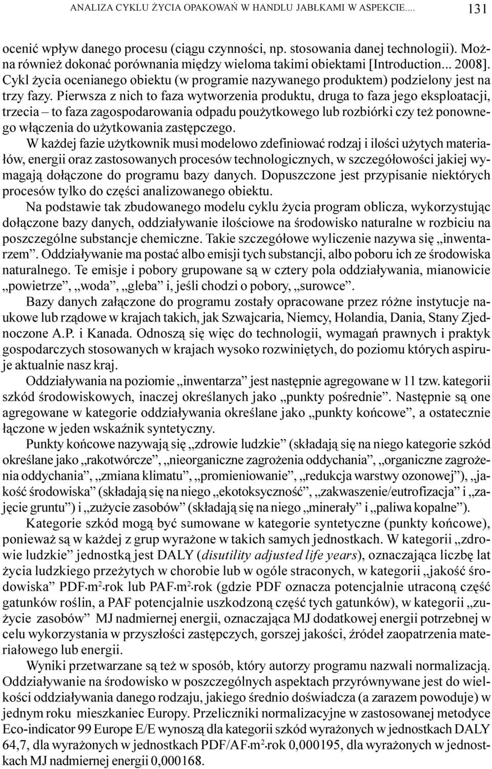 Pierwsza z nich to faza wytworzenia produktu, druga to faza jego eksploatacji, trzecia to faza zagospodarowania odpadu pou ytkowego lub rozbiórki czy te ponownego w³¹czenia do u ytkowania zastêpczego.