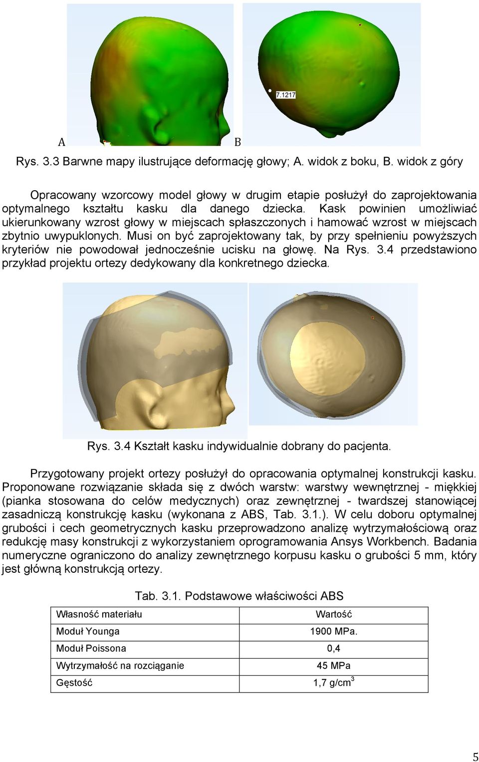 Kask powinien umożliwiać ukierunkowany wzrost głowy w miejscach spłaszczonych i hamować wzrost w miejscach zbytnio uwypuklonych.