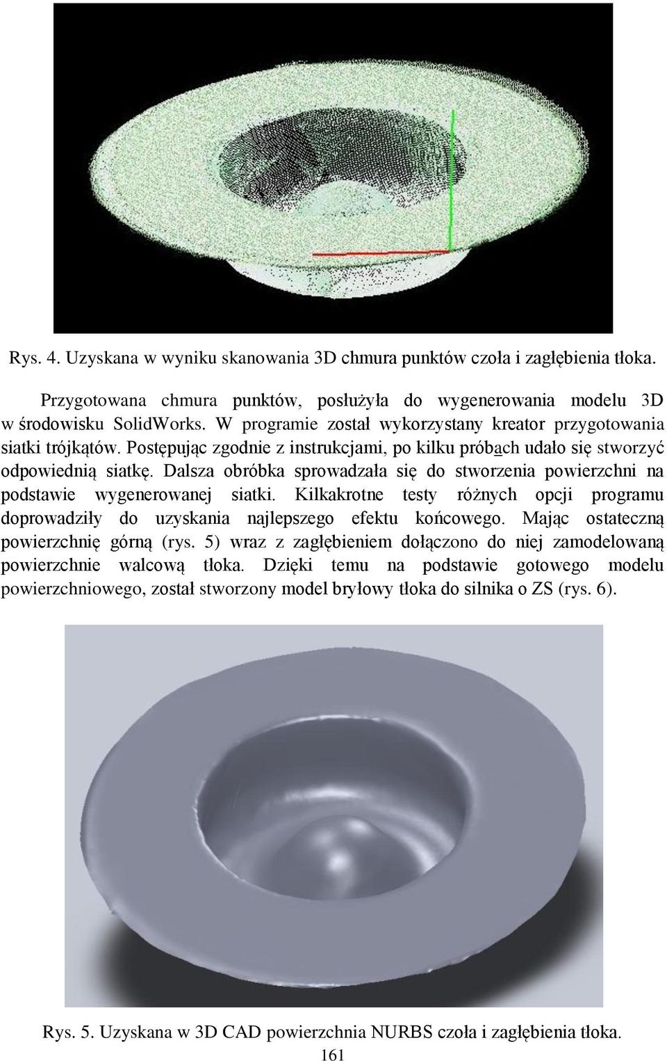 Dalsza obróbka sprowadzała się do stworzenia powierzchni na podstawie wygenerowanej siatki. Kilkakrotne testy różnych opcji programu doprowadziły do uzyskania najlepszego efektu końcowego.