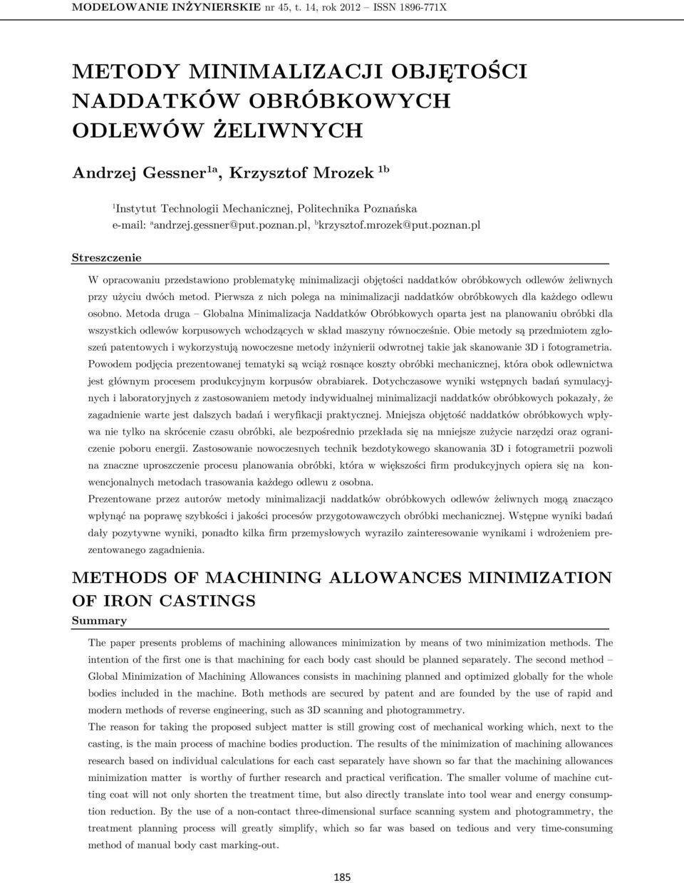 gessner@put.poznan.pl, b krzysztof.mrozek@put.poznan.pl Streszczenie W opracowaniu przedstawiono problematykę minimalizacji objętości naddatków obróbkowych odlewów żeliwnych przy użyciu dwóch metod.