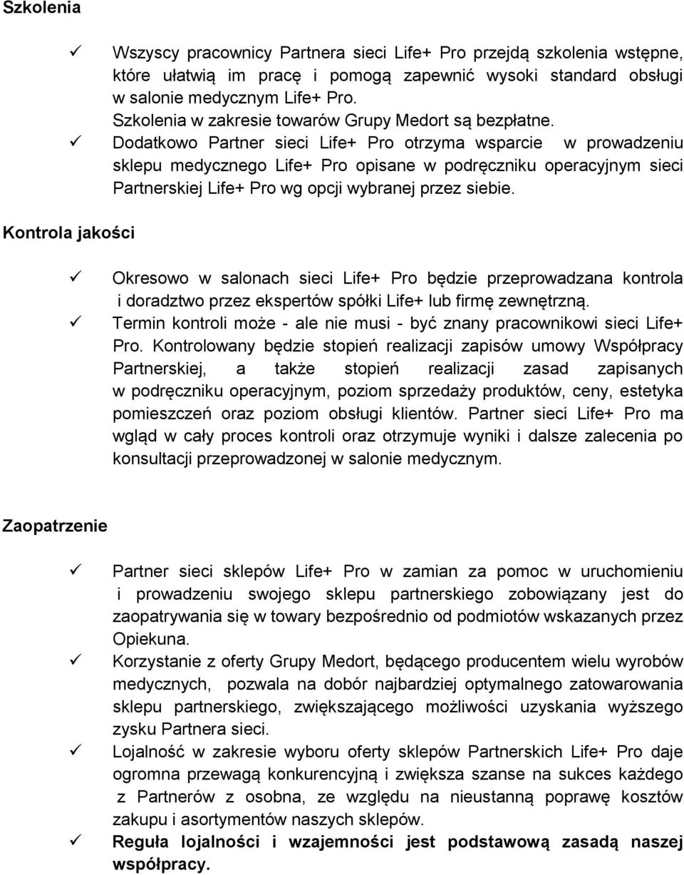 Dodatkowo Partner sieci Life+ Pro otrzyma wsparcie w prowadzeniu sklepu medycznego Life+ Pro opisane w podręczniku operacyjnym sieci Partnerskiej Life+ Pro wg opcji wybranej przez siebie.