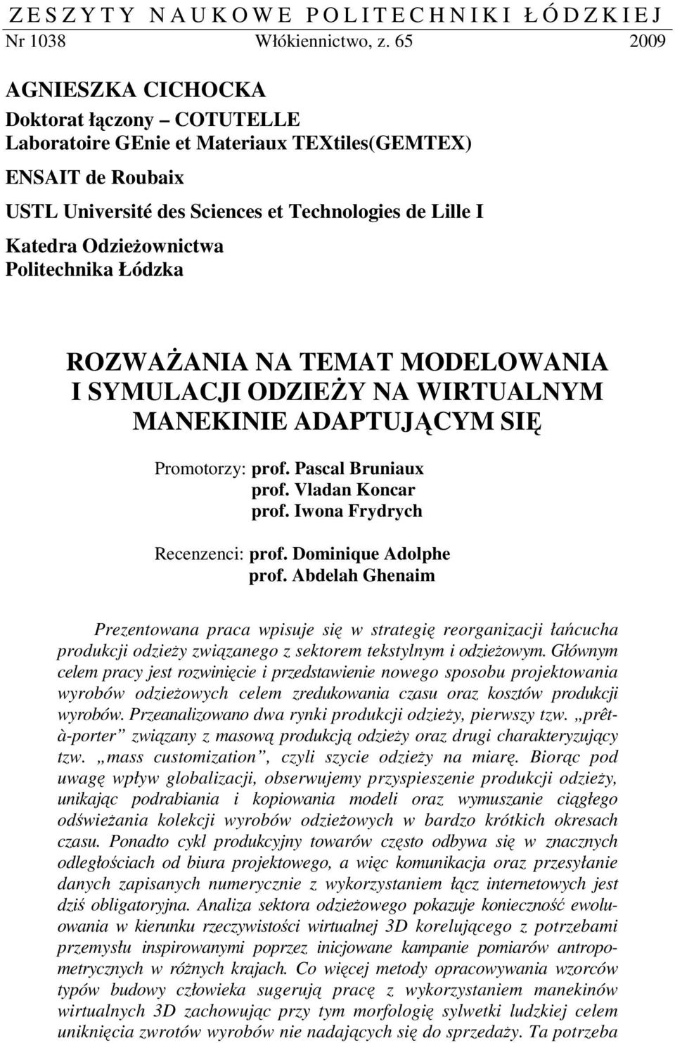 Politechnika Łódzka ROZWAANIA NA TEMAT MODELOWANIA I SYMULACJI ODZIEY NA WIRTUALNYM MANEKINIE ADAPTUJCYM SI Promotorzy: prof. Pascal Bruniaux prof. Vladan Koncar prof. Iwona Frydrych Recenzenci: prof.