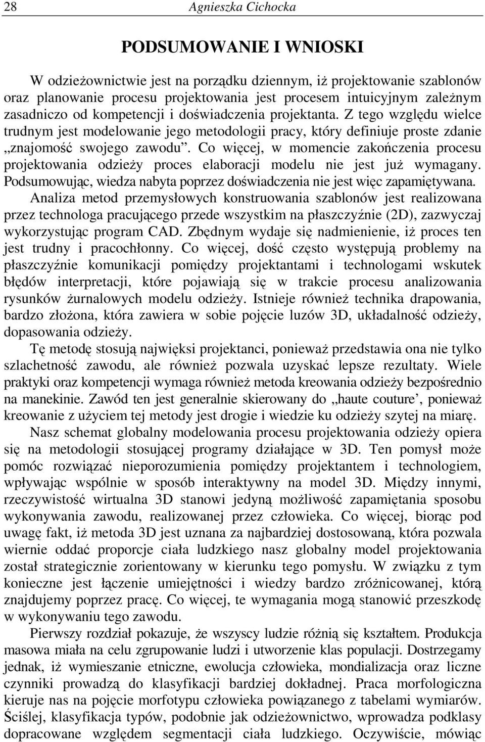 Co wicej, w momencie zakoczenia procesu projektowania odziey proces elaboracji modelu nie jest ju wymagany. Podsumowujc, wiedza nabyta poprzez dowiadczenia nie jest wic zapamitywana.