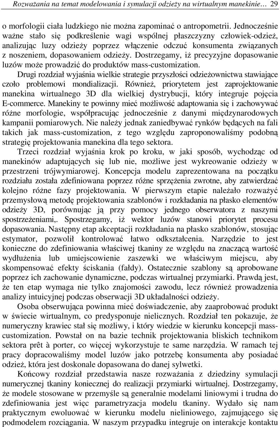 Dostrzegamy, i precyzyjne dopasowanie luzów moe prowadzi do produktów mass-customization. Drugi rozdział wyjania wielkie strategie przyszłoci odzieownictwa stawiajce czoło problemowi mondializacji.