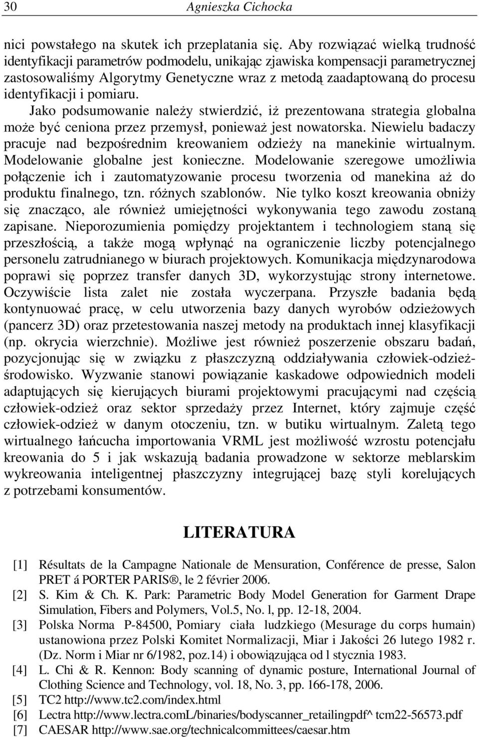 Jako podsumowanie naley stwierdzi, i prezentowana strategia globalna moe by ceniona przez przemysł, poniewa jest nowatorska.