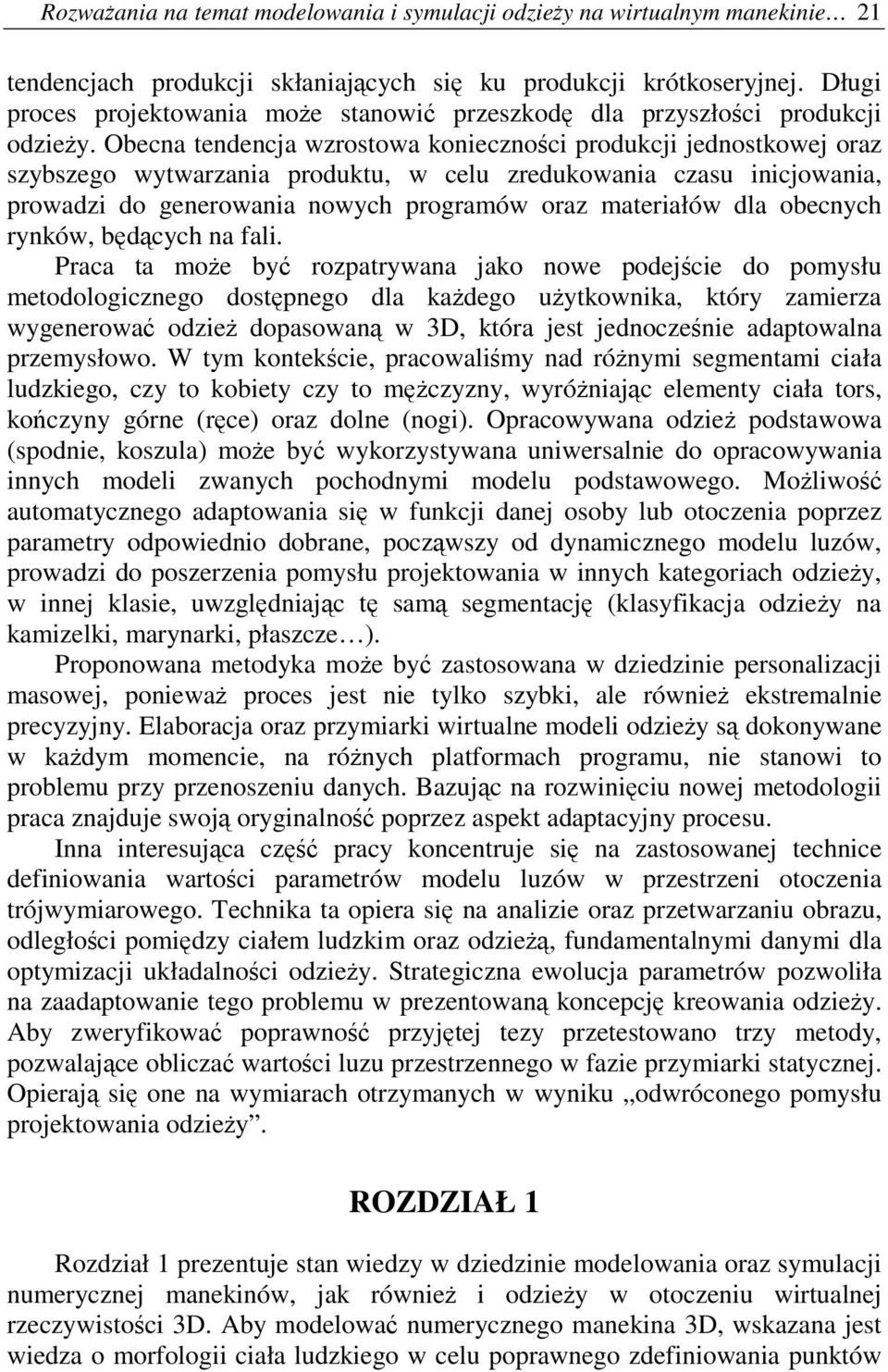 Obecna tendencja wzrostowa koniecznoci produkcji jednostkowej oraz szybszego wytwarzania produktu, w celu zredukowania czasu inicjowania, prowadzi do generowania nowych programów oraz materiałów dla