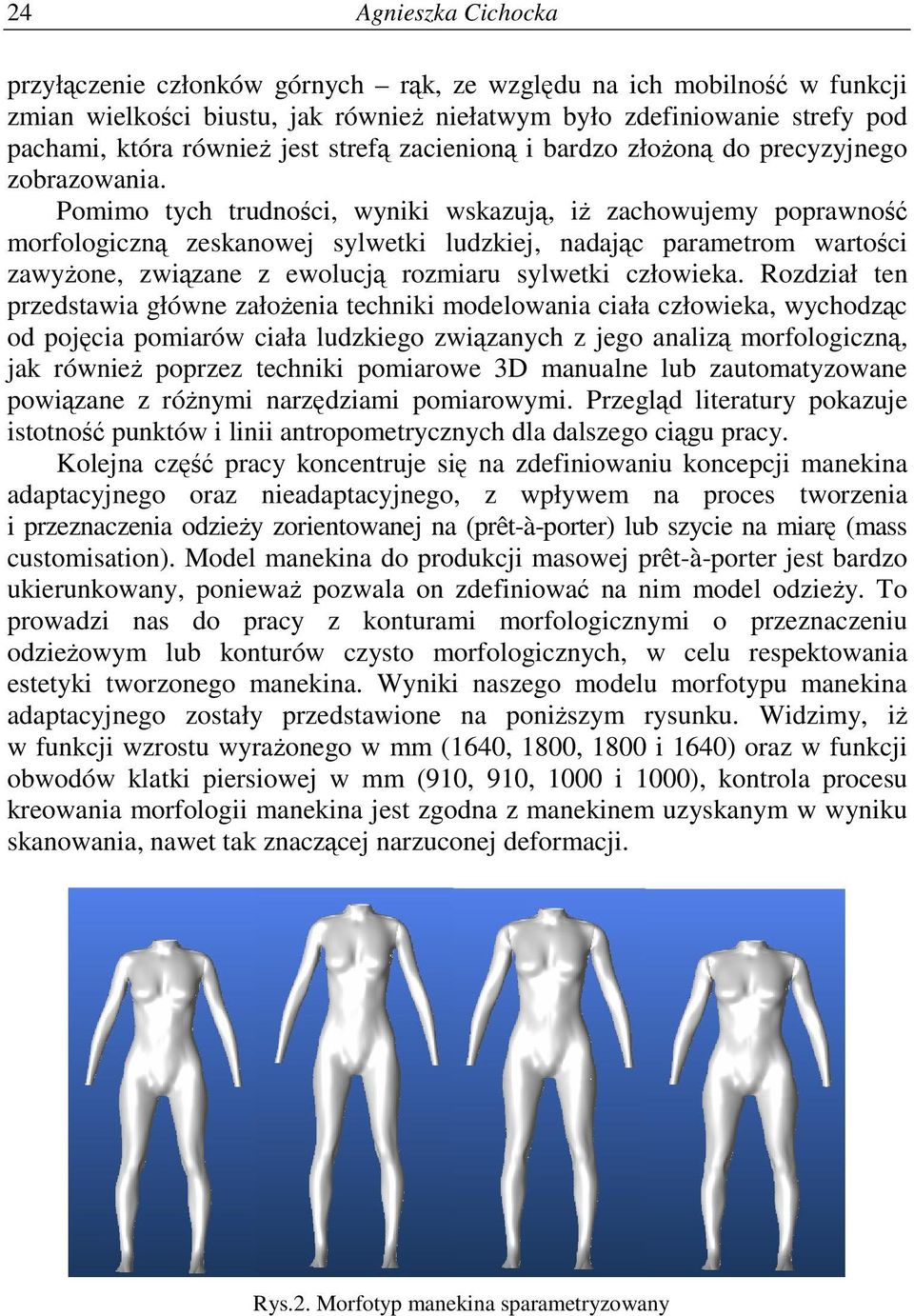 Pomimo tych trudnoci, wyniki wskazuj, i zachowujemy poprawno morfologiczn zeskanowej sylwetki ludzkiej, nadajc parametrom wartoci zawyone, zwizane z ewolucj rozmiaru sylwetki człowieka.