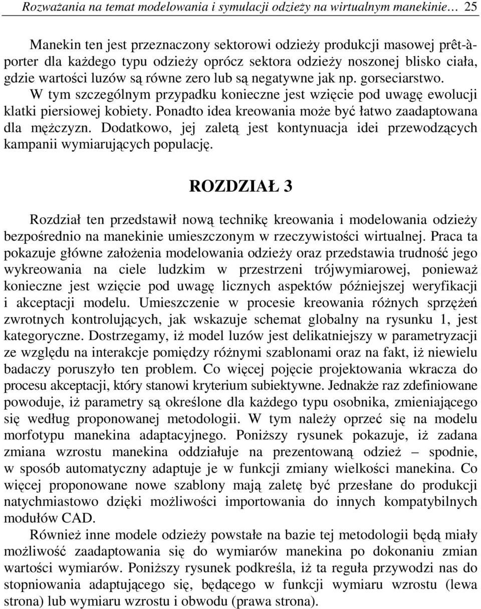 Ponadto idea kreowania moe by łatwo zaadaptowana dla mczyzn. Dodatkowo, jej zalet jest kontynuacja idei przewodzcych kampanii wymiarujcych populacj.