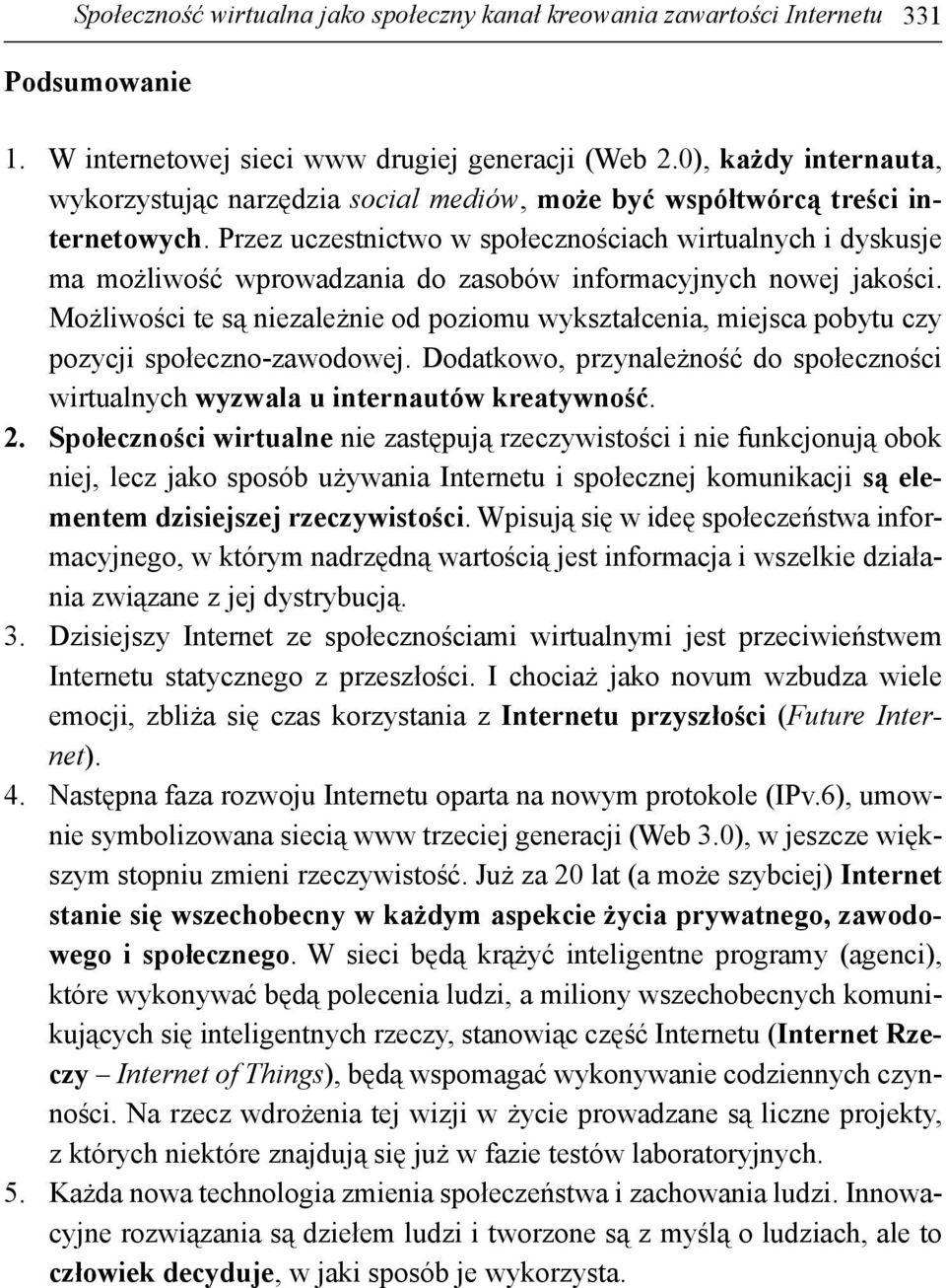 Przez uczestnictwo w społecznościach wirtualnych i dyskusje ma możliwość wprowadzania do zasobów informacyjnych nowej jakości.