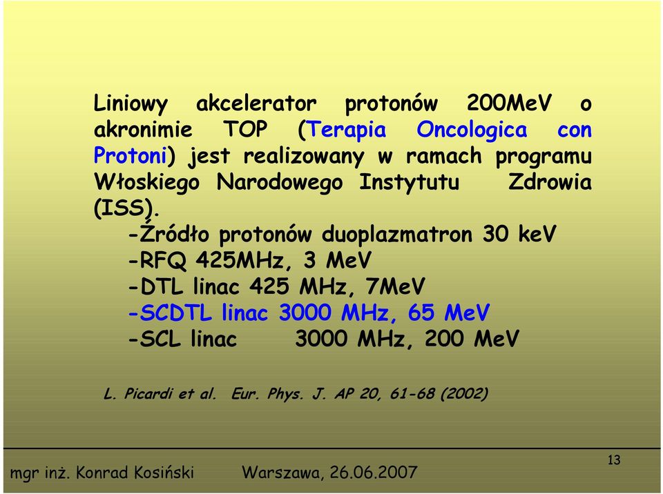 -Źródło protonów duoplazmatron 30 kev -RFQ 425MHz, 3 MeV -DTL linac 425 MHz, 7MeV -SCDTL