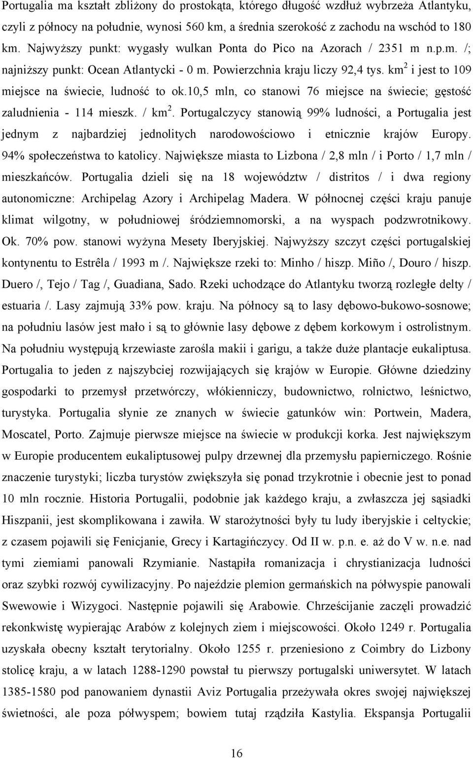 km 2 i jest to 109 miejsce na świecie, ludność to ok.10,5 mln, co stanowi 76 miejsce na świecie; gęstość zaludnienia - 114 mieszk. / km 2.