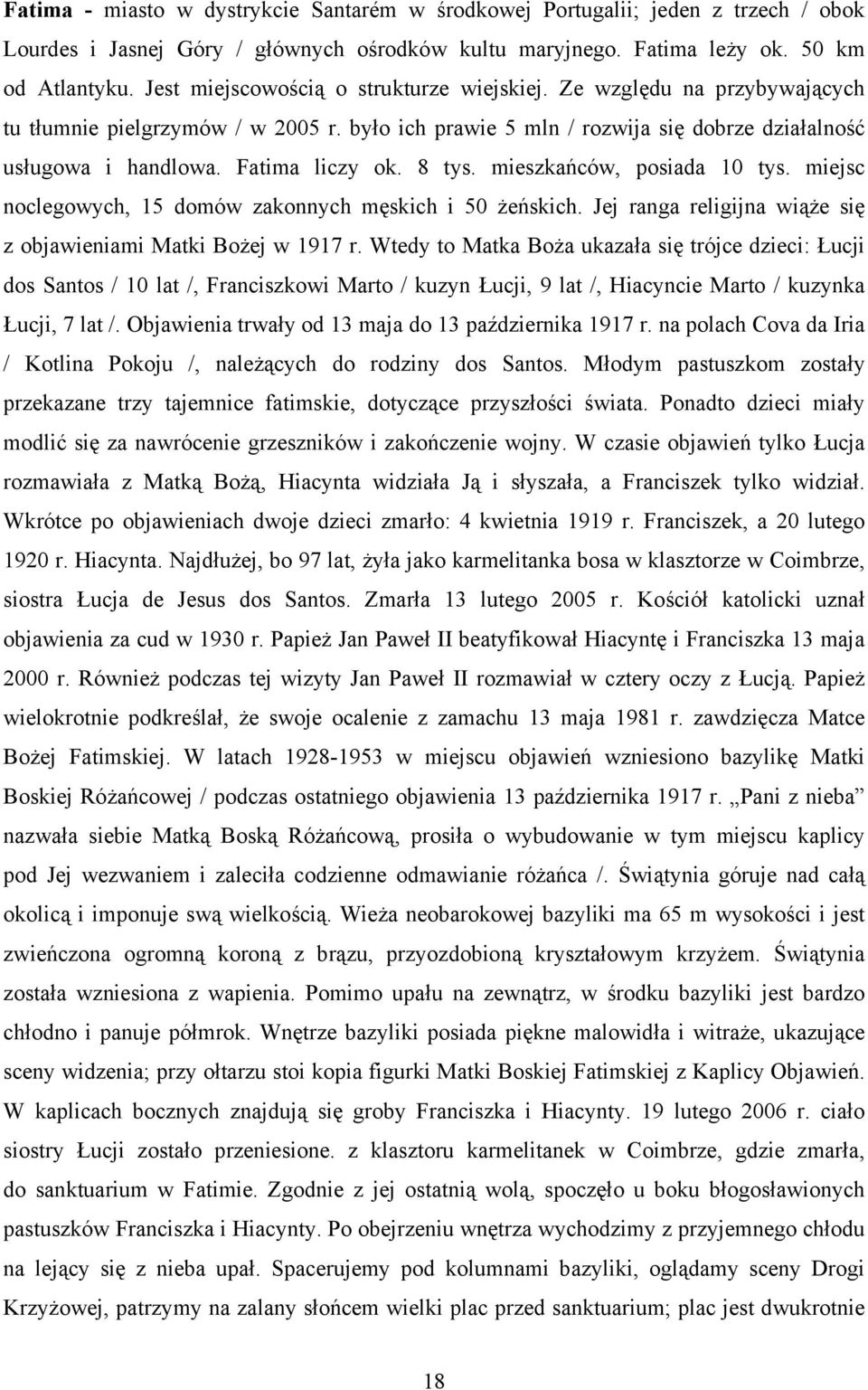 8 tys. mieszkańców, posiada 10 tys. miejsc noclegowych, 15 domów zakonnych męskich i 50 żeńskich. Jej ranga religijna wiąże się z objawieniami Matki Bożej w 1917 r.