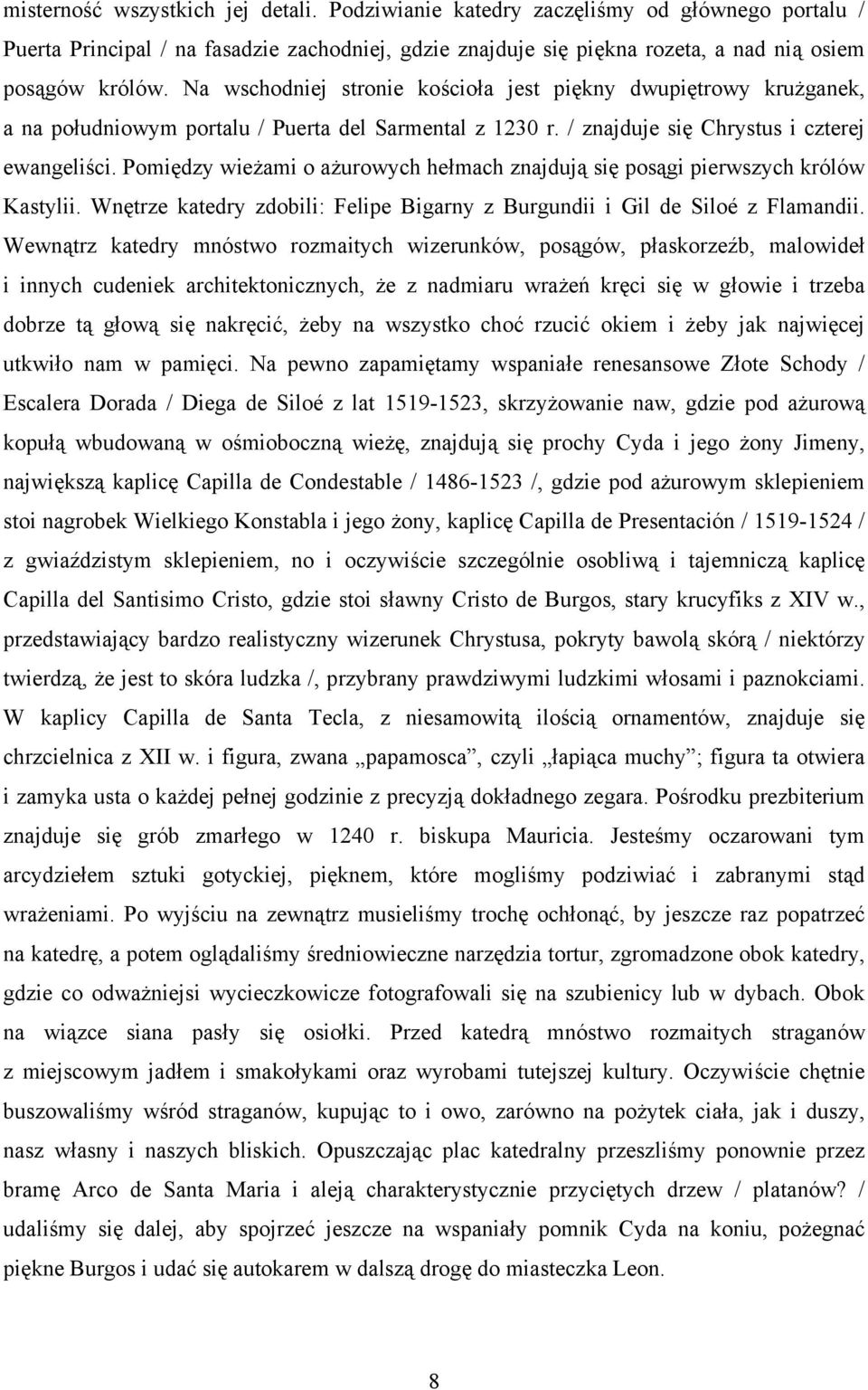 Pomiędzy wieżami o ażurowych hełmach znajdują się posągi pierwszych królów Kastylii. Wnętrze katedry zdobili: Felipe Bigarny z Burgundii i Gil de Siloé z Flamandii.