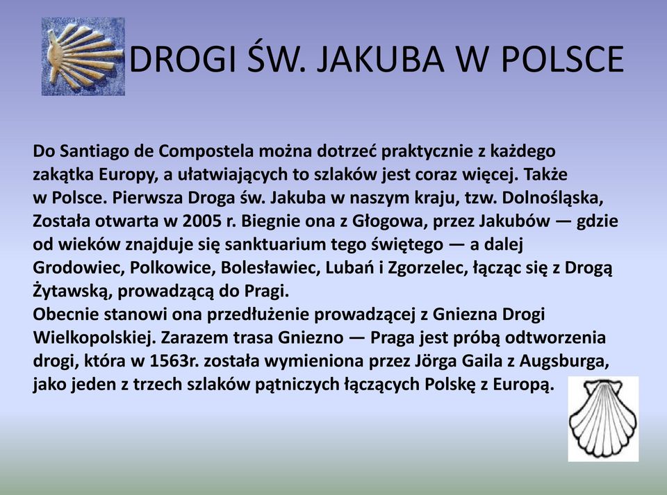 Biegnie ona z Głogowa, przez Jakubów gdzie od wieków znajduje się sanktuarium tego świętego a dalej Grodowiec, Polkowice, Bolesławiec, Lubań i Zgorzelec, łącząc się z Drogą