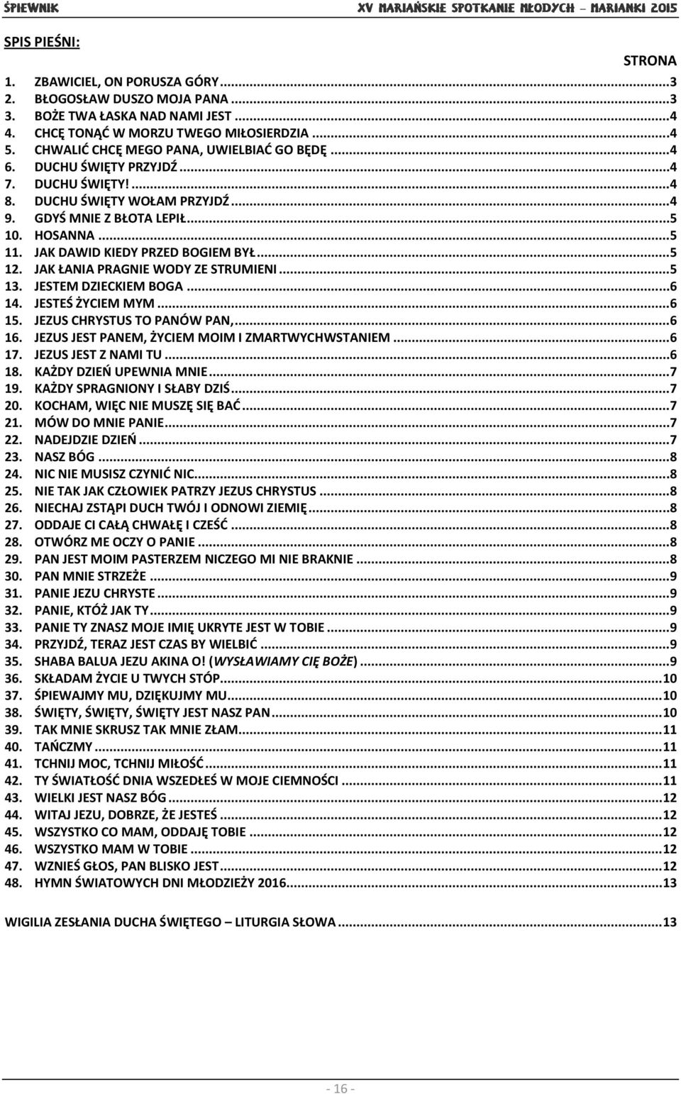 JAK DAWID KIEDY PRZED BOGIEM BYŁ... 5 12. JAK ŁANIA PRAGNIE WODY ZE STRUMIENI... 5 13. JESTEM DZIECKIEM BOGA... 6 14. JESTEŚ ŻYCIEM MYM... 6 15. JEZUS CHRYSTUS TO PANÓW PAN,... 6 16.
