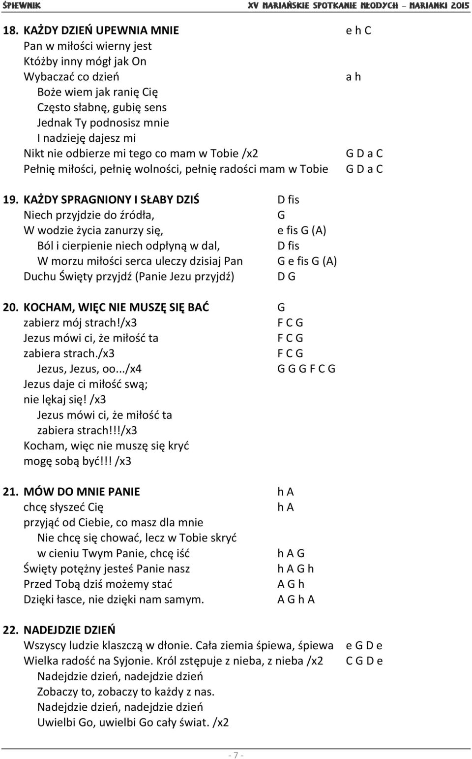 KAŻDY SPRAGNIONY I SŁABY DZIŚ D fis Niech przyjdzie do źródła, G W wodzie życia zanurzy się, e fis G (A) Ból i cierpienie niech odpłyną w dal, D fis W morzu miłości serca uleczy dzisiaj Pan G e fis G