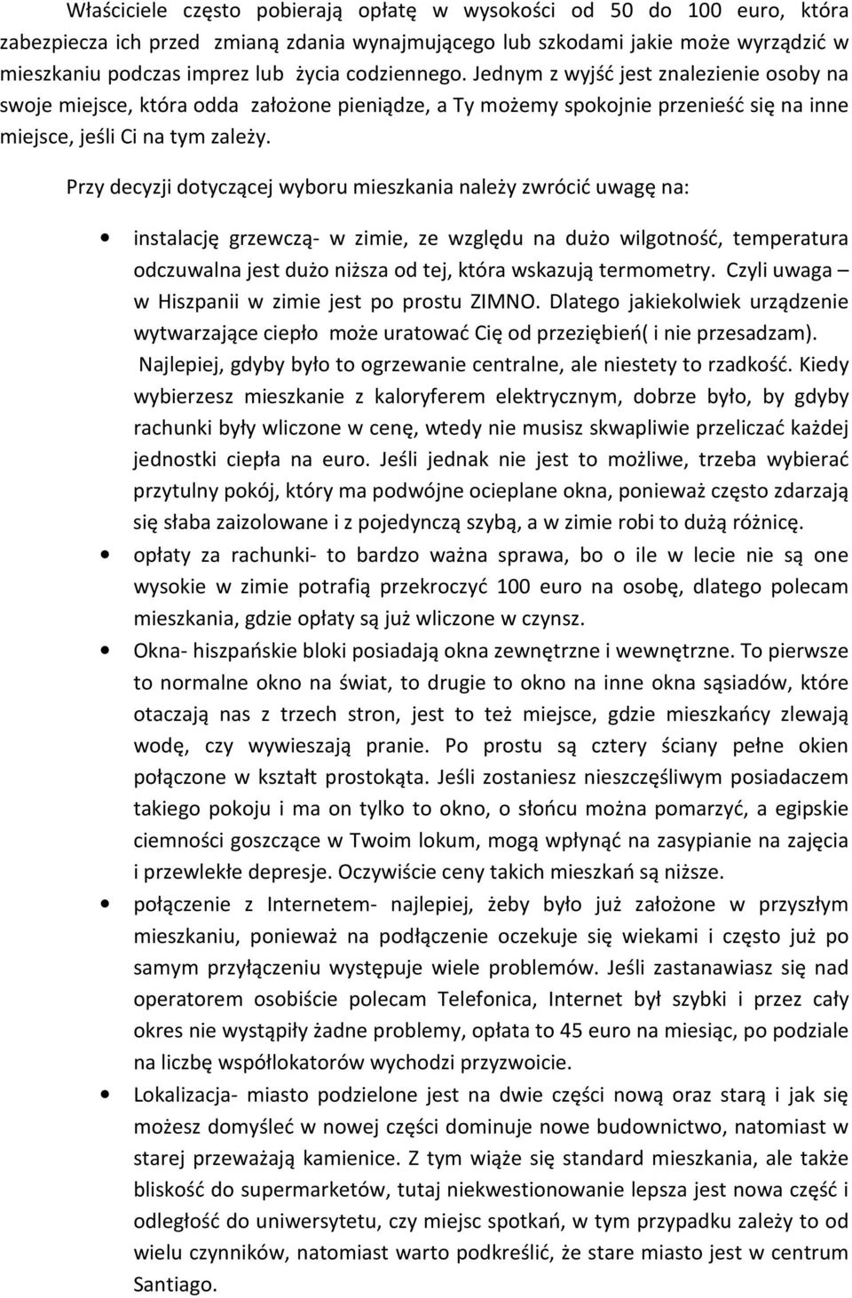 Przy decyzji dotyczącej wyboru mieszkania należy zwrócić uwagę na: instalację grzewczą- w zimie, ze względu na dużo wilgotność, temperatura odczuwalna jest dużo niższa od tej, która wskazują