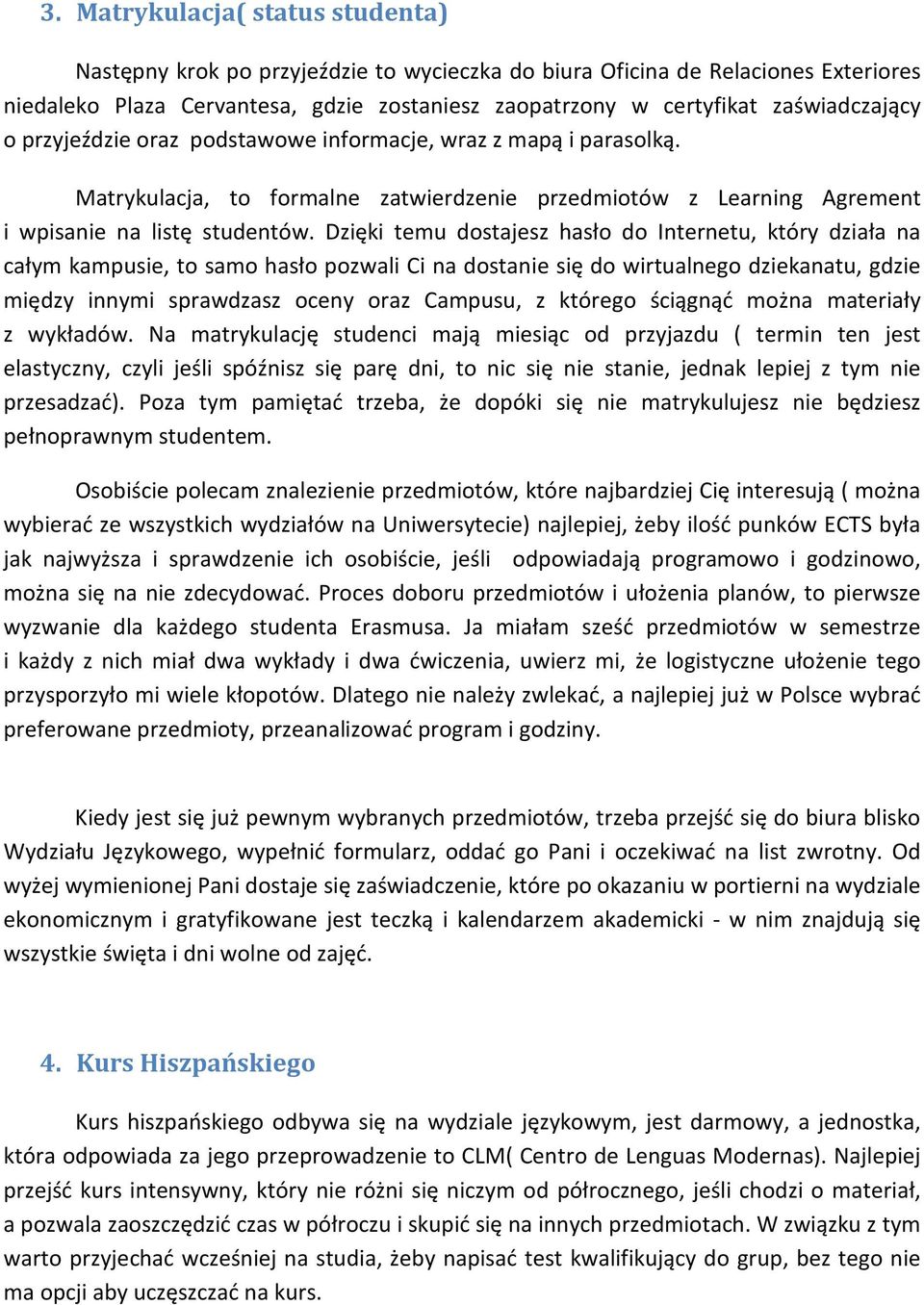 Dzięki temu dostajesz hasło do Internetu, który działa na całym kampusie, to samo hasło pozwali Ci na dostanie się do wirtualnego dziekanatu, gdzie między innymi sprawdzasz oceny oraz Campusu, z