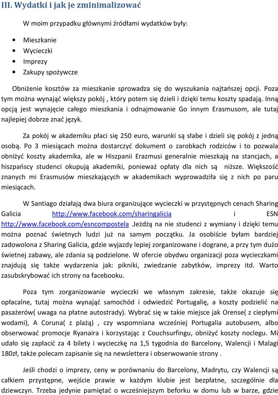 Inną opcją jest wynajęcie całego mieszkania i odnajmowanie Go innym Erasmusom, ale tutaj najlepiej dobrze znać język.