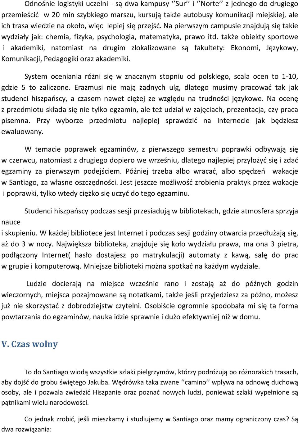 także obiekty sportowe i akademiki, natomiast na drugim zlokalizowane są fakultety: Ekonomi, Językowy, Komunikacji, Pedagogiki oraz akademiki.