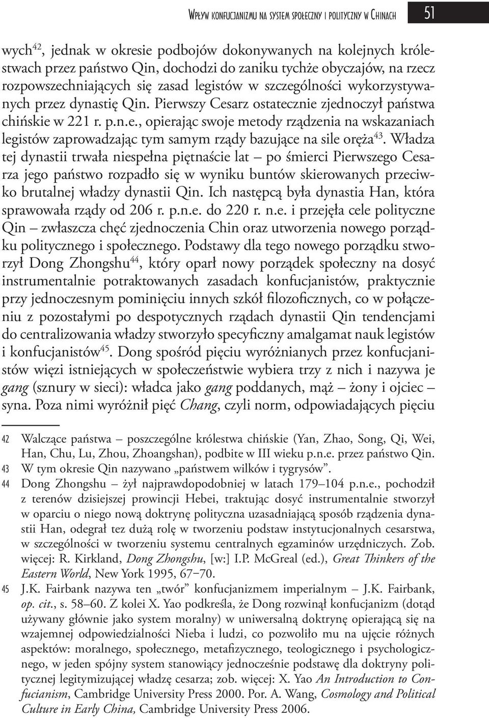 Władza tej dynastii trwała niespełna piętnaście lat po śmierci Pierwszego Cesarza jego państwo rozpadło się w wyniku buntów skierowanych przeciwko brutalnej władzy dynastii Qin.