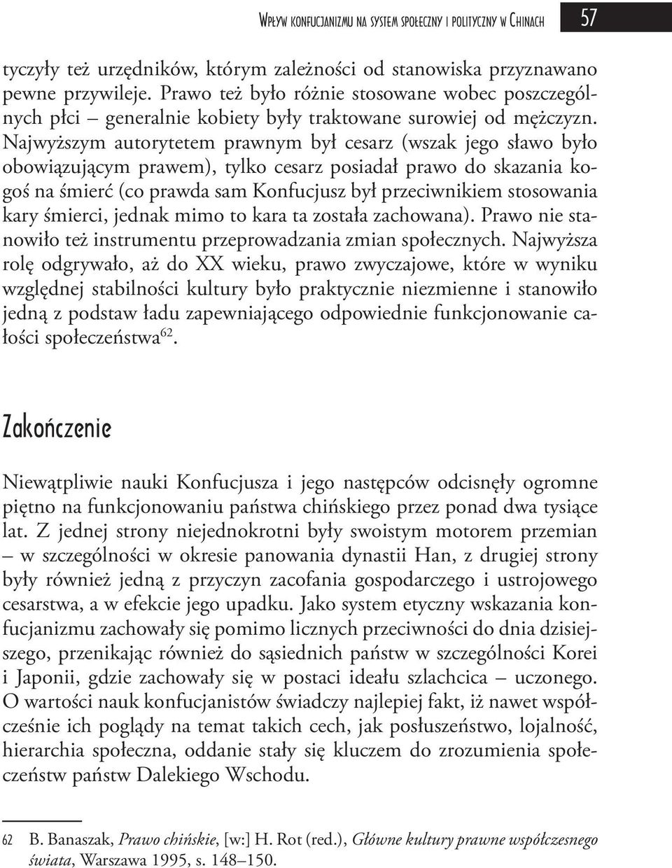 Najwyższym autorytetem prawnym był cesarz (wszak jego sławo było obowiązującym prawem), tylko cesarz posiadał prawo do skazania kogoś na śmierć (co prawda sam Konfucjusz był przeciwnikiem stosowania