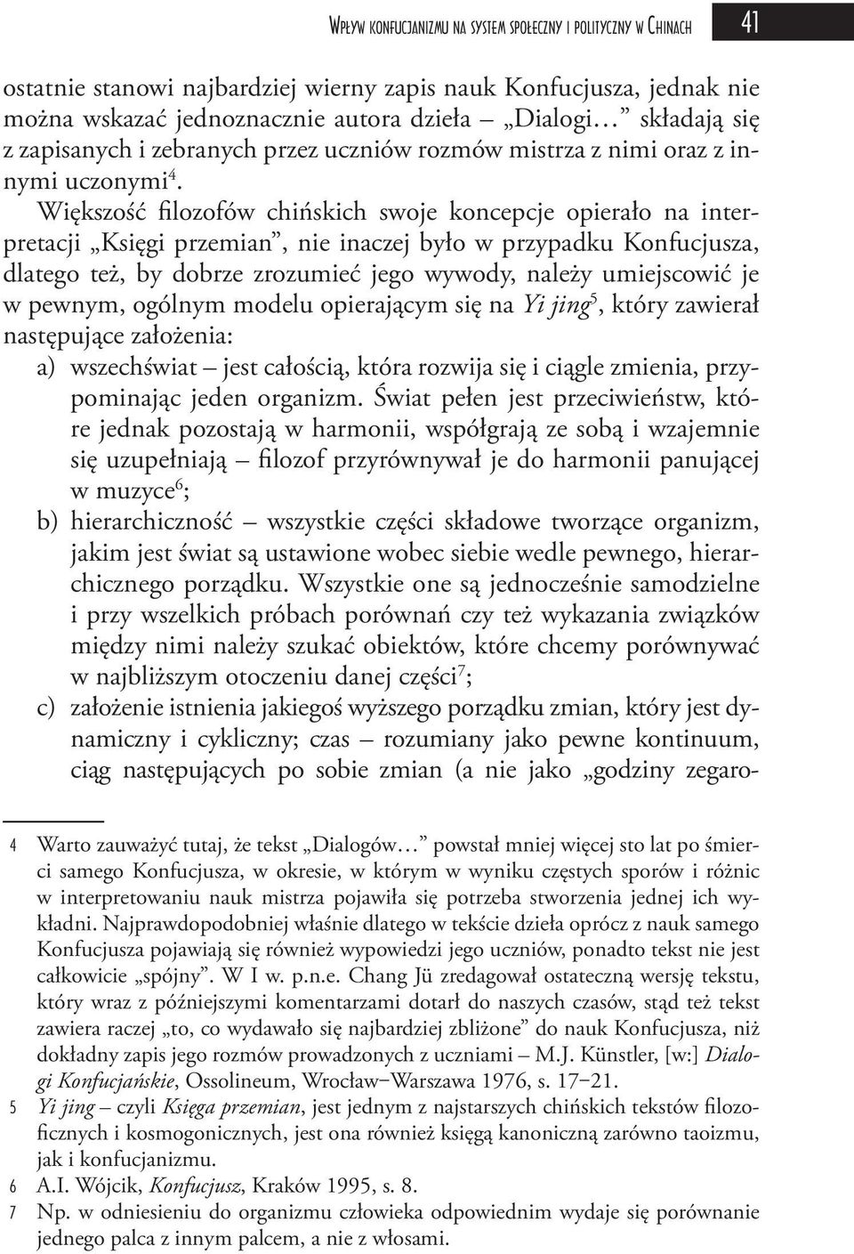 Większość filozofów chińskich swoje koncepcje opierało na interpretacji Księgi przemian, nie inaczej było w przypadku Konfucjusza, dlatego też, by dobrze zrozumieć jego wywody, należy umiejscowić je