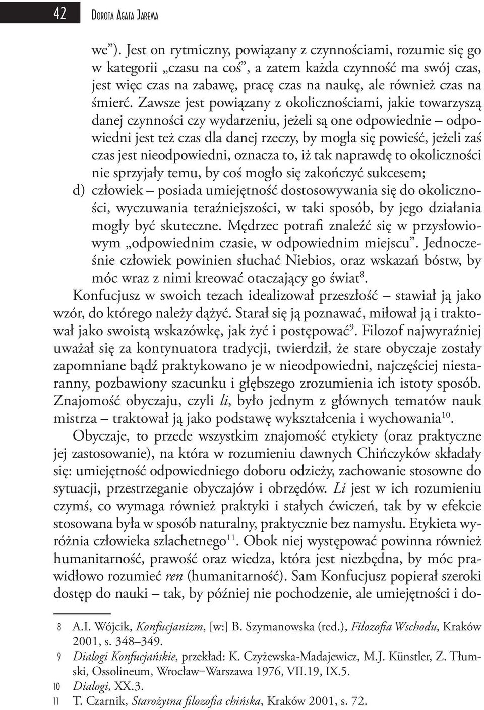 Zawsze jest powiązany z okolicznościami, jakie towarzyszą danej czynności czy wydarzeniu, jeżeli są one odpowiednie odpowiedni jest też czas dla danej rzeczy, by mogła się powieść, jeżeli zaś czas