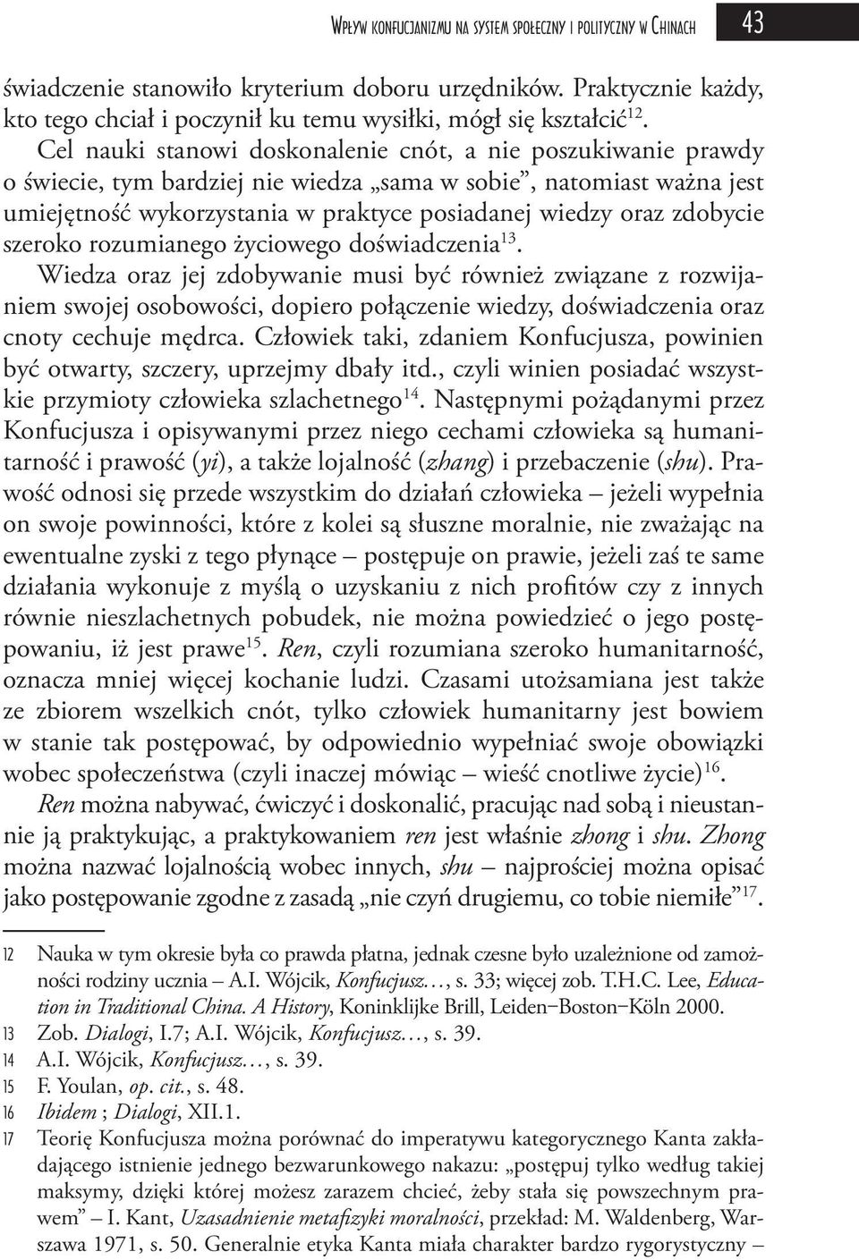 Cel nauki stanowi doskonalenie cnót, a nie poszukiwanie prawdy o świecie, tym bardziej nie wiedza sama w sobie, natomiast ważna jest umiejętność wykorzystania w praktyce posiadanej wiedzy oraz