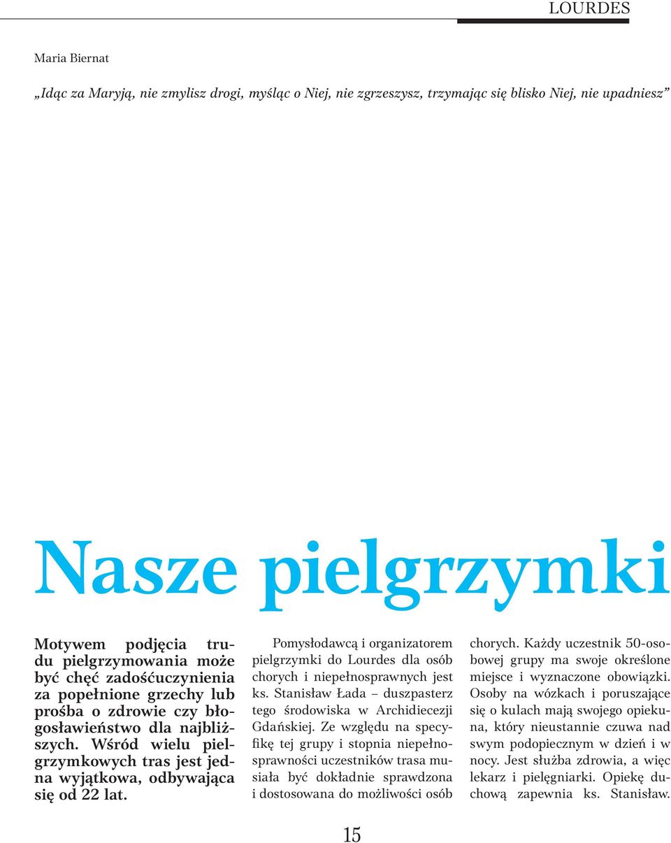 Pomysłodawcą i organizatorem pielgrzymki do Lourdes dla osób chorych i niepełnosprawnych jest ks. Stanisław Łada duszpasterz tego środowiska w Archidiecezji Gdańskiej.