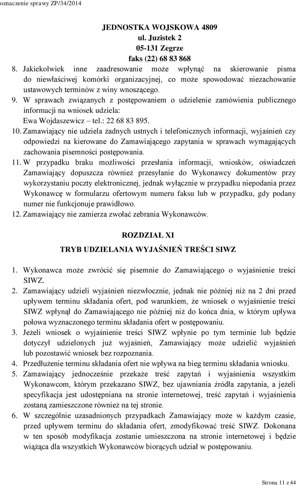 W sprawach związanych z postępowaniem o udzielenie zamówienia publicznego informacji na wniosek udziela: Ewa Wojdaszewicz tel.: 22 68 83 895. 10.
