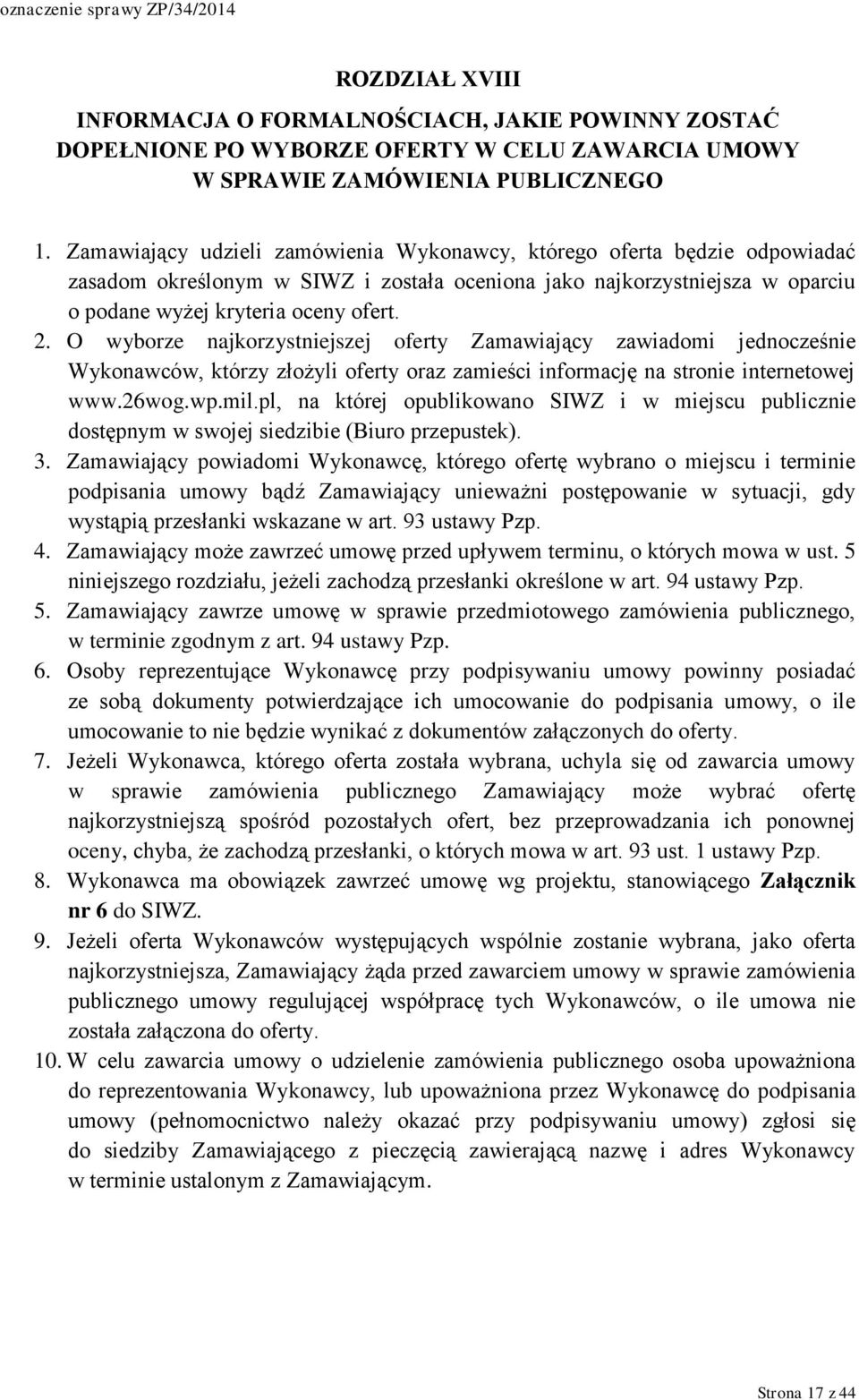 O wyborze najkorzystniejszej oferty Zamawiający zawiadomi jednocześnie Wykonawców, którzy złożyli oferty oraz zamieści informację na stronie internetowej www.26wog.wp.mil.